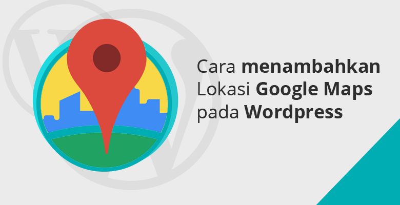 Cara menambahkan Lokasi Google Maps pada Wordpress